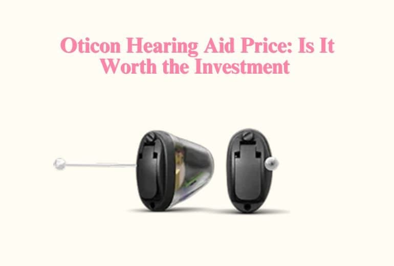 Oticon Hearing Aid Price: Is It Worth the Investment